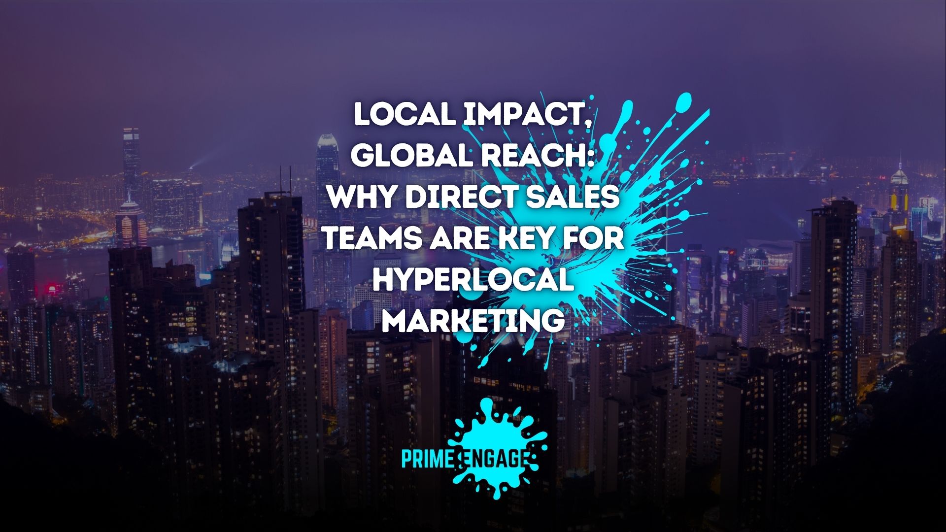 Local Impact, Global Reach: Why Direct Sales Teams Are Key for Hyperlocal Marketing